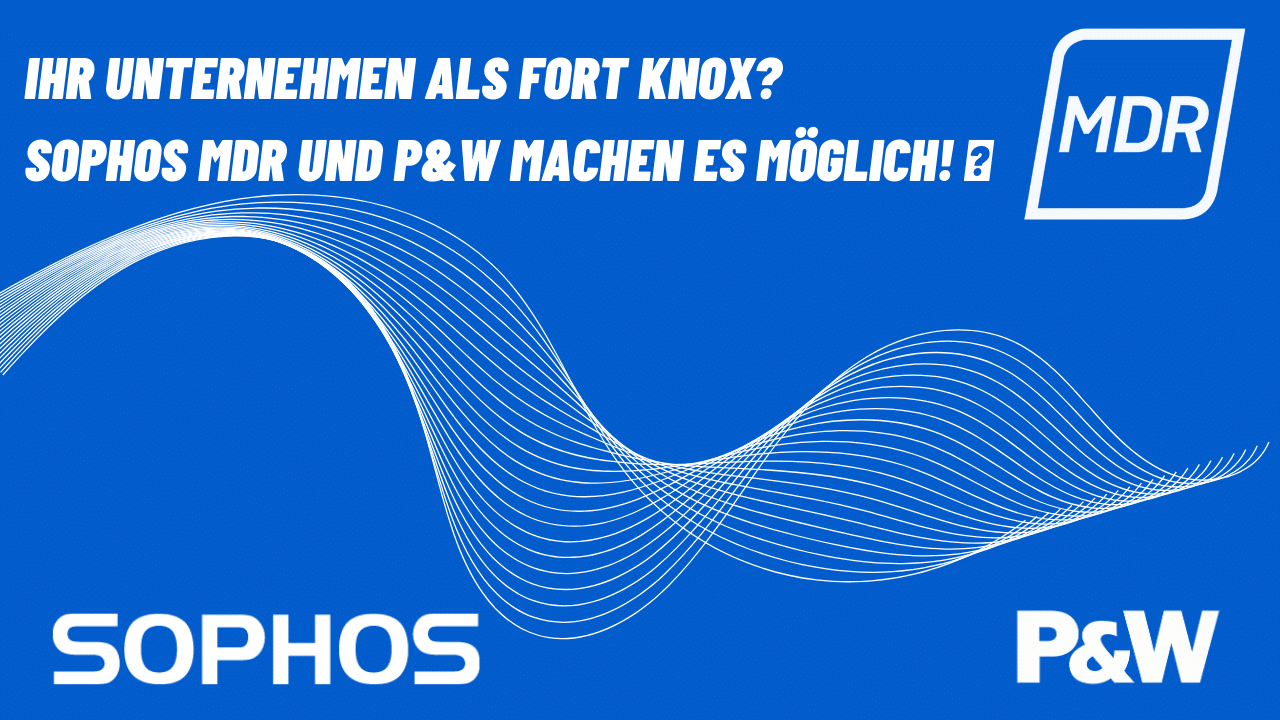 Ihr Unternehmen als Fort Knox? Sophos MDR und P&W machen es möglich! 🌟 ...